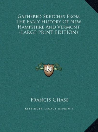 Gathered Sketches From The Early History Of New Hampshire And Vermont (LARGE PRINT EDITION)