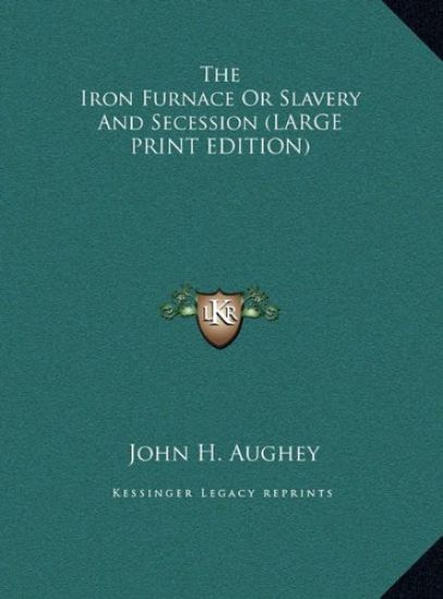 The Iron Furnace Or Slavery And Secession (LARGE PRINT EDITION)