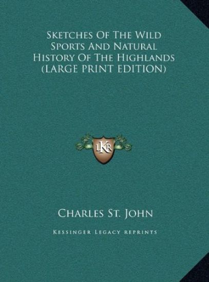 Sketches Of The Wild Sports And Natural History Of The Highlands (LARGE PRINT EDITION)
