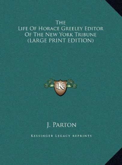 The Life Of Horace Greeley Editor Of The New York Tribune (LARGE PRINT EDITION)