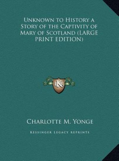 Unknown to History a Story of the Captivity of Mary of Scotland (LARGE PRINT EDITION)