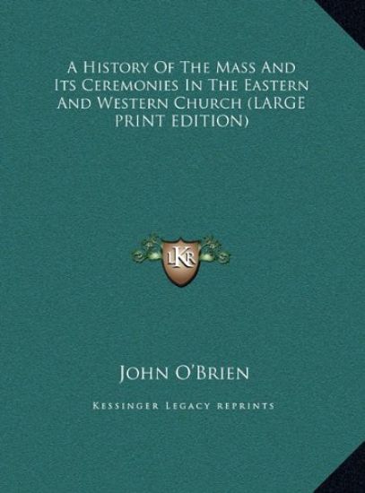 A History Of The Mass And Its Ceremonies In The Eastern And Western Church (LARGE PRINT EDITION)