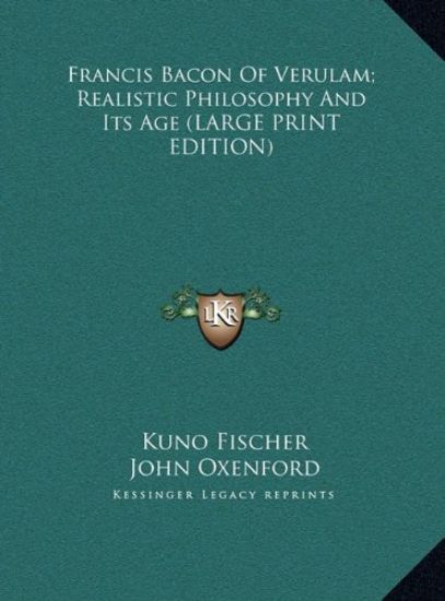 Francis Bacon Of Verulam; Realistic Philosophy And Its Age (LARGE PRINT EDITION)