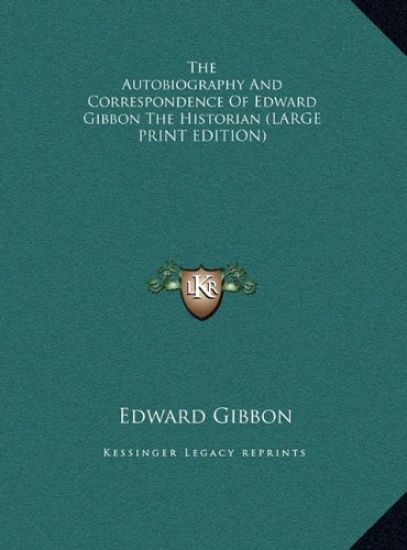 The Autobiography And Correspondence Of Edward Gibbon The Historian (LARGE PRINT EDITION)