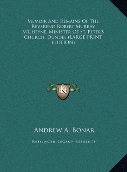 Memoir And Remains Of The Reverend Robert Murray M'Cheyne, Minister Of St. Peter's Church, Dundee (LARGE PRINT EDITION)
