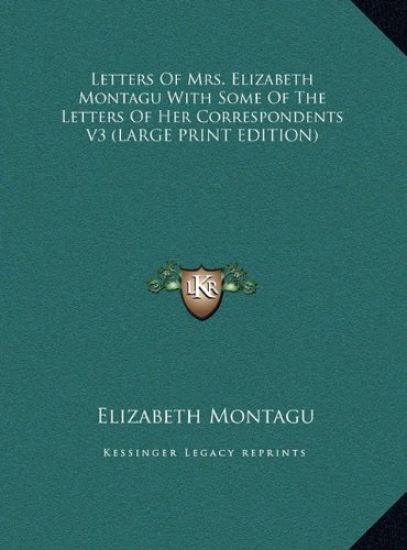 Letters Of Mrs. Elizabeth Montagu With Some Of The Letters Of Her Correspondents V3 (LARGE PRINT EDITION)