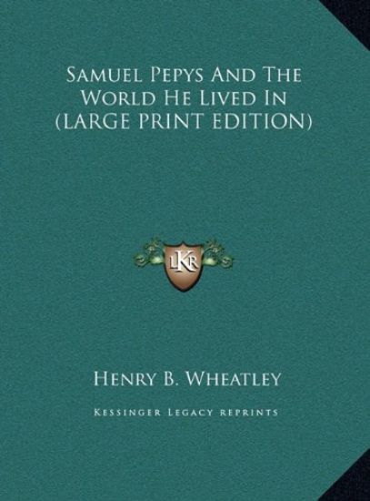 Samuel Pepys And The World He Lived In (LARGE PRINT EDITION)
