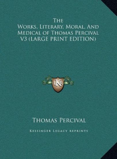 The Works, Literary, Moral, And Medical of Thomas Percival V3 (LARGE PRINT EDITION)
