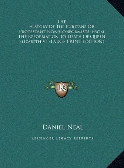 The History Of The Puritans Or Protestant Non-Conformists, From The Reformation To Death Of Queen Elizabeth V1 (LARGE PRINT EDITION)