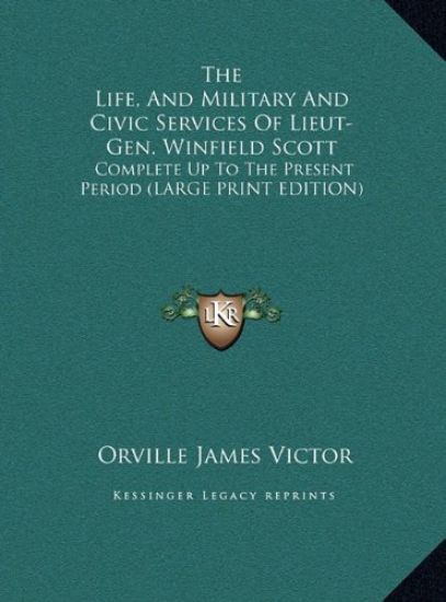 The Life, And Military And Civic Services Of Lieut-Gen. Winfield Scott