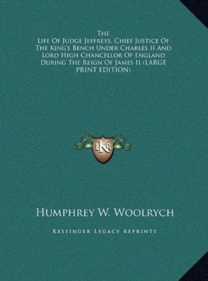 The Life Of Judge Jeffreys, Chief Justice Of The King's Bench Under Charles II And Lord High Chancellor Of England During The Reign Of James II (LARGE PRINT EDITION)
