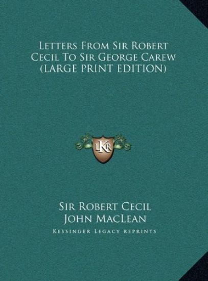 Letters From Sir Robert Cecil To Sir George Carew (LARGE PRINT EDITION)