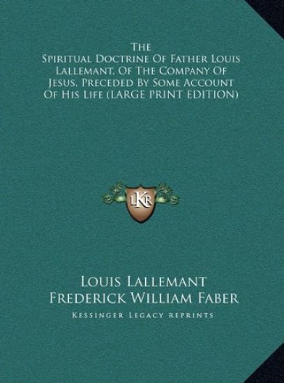 The Spiritual Doctrine Of Father Louis Lallemant, Of The Company Of Jesus, Preceded By Some Account Of His Life (LARGE PRINT EDITION)