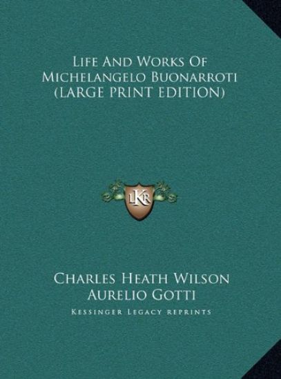 Life And Works Of Michelangelo Buonarroti (LARGE PRINT EDITION)