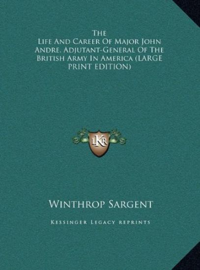 The Life And Career Of Major John Andre, Adjutant-General Of The British Army In America (LARGE PRINT EDITION)