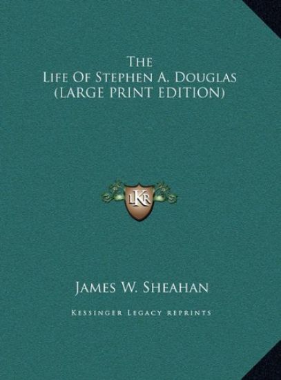 The Life Of Stephen A. Douglas (LARGE PRINT EDITION)