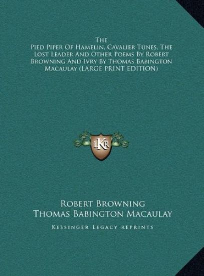 The Pied Piper Of Hamelin, Cavalier Tunes, The Lost Leader And Other Poems By Robert Browning And Ivry By Thomas Babington Macaulay (LARGE PRINT EDITION)