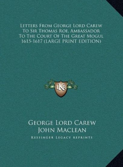 Letters From George Lord Carew To Sir Thomas Roe, Ambassador To The Court Of The Great Mogul 1615-1617 (LARGE PRINT EDITION)
