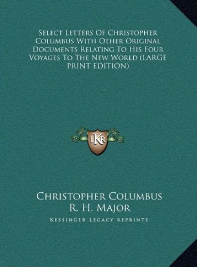 Select Letters Of Christopher Columbus With Other Original Documents Relating To His Four Voyages To The New World (LARGE PRINT EDITION)