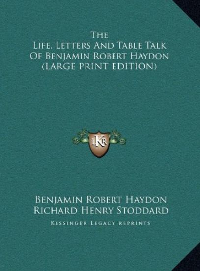 The Life, Letters And Table Talk Of Benjamin Robert Haydon (LARGE PRINT EDITION)