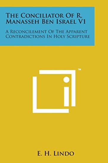 The Conciliator of R. Manasseh Ben Israel V1: A Reconcilement of the Apparent Contradictions in Holy Scripture
