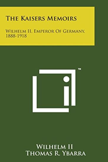 The Kaisers Memoirs: Wilhelm II, Emperor of Germany, 1888-1918