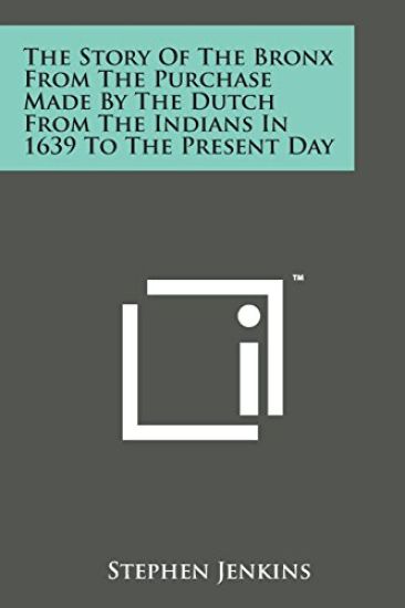The Story of the Bronx from the Purchase Made by the Dutch from the Indians in 1639 to the Present Day