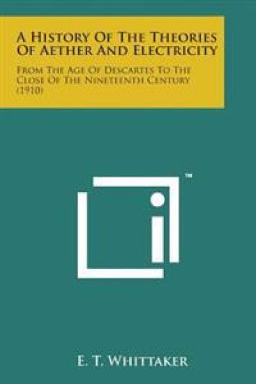 A History of the Theories of Aether and Electricity: From the Age of Descartes to the Close of the Nineteenth Century (1910)