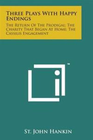 Three Plays with Happy Endings: The Return of the Prodigal; The Charity That Began at Home; The Cassilis Engagement