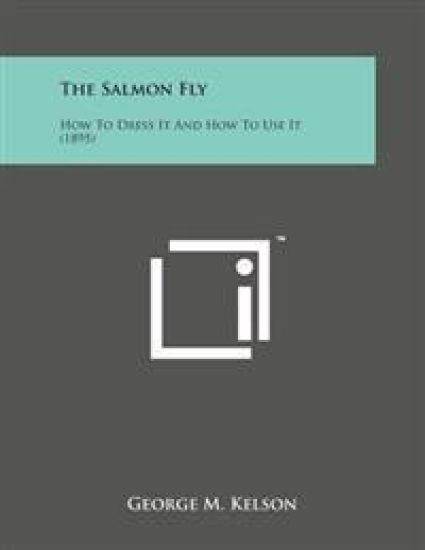 The Salmon Fly: How to Dress It and How to Use It (1895)