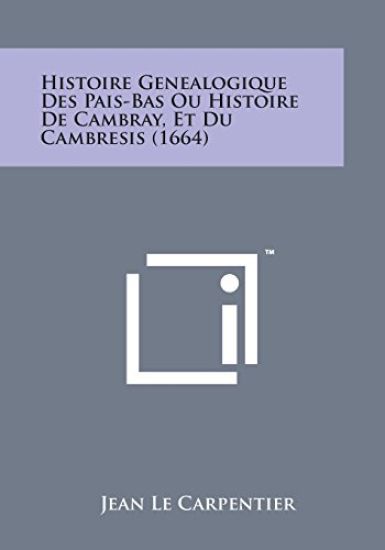 Histoire Genealogique Des Pais-Bas Ou Histoire de Cambray, Et Du Cambresis (1664)