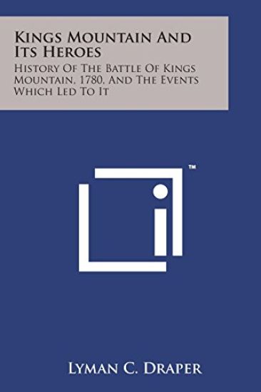 Kings Mountain and Its Heroes: History of the Battle of Kings Mountain, 1780, and the Events Which Led to It