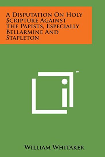 A Disputation on Holy Scripture Against the Papists, Especially Bellarmine and Stapleton