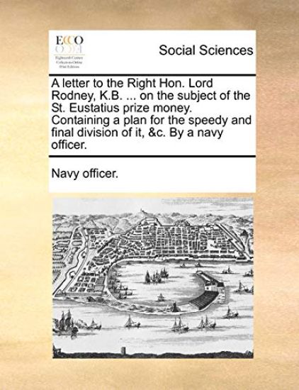 A Letter to the Right Hon. Lord Rodney, K.B. ... on the Subject of the St. Eustatius Prize Money. Containing a Plan for the Speedy and Final Division of It, &C. by a Navy Officer.