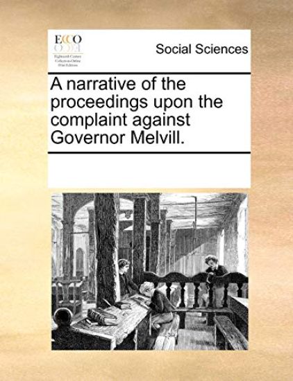 A Narrative of the Proceedings Upon the Complaint Against Governor Melvill.