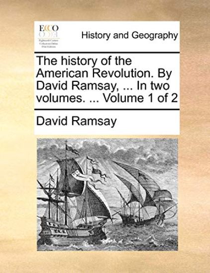 The History of the American Revolution. by David Ramsay, ... in Two Volumes. ... Volume 1 of 2