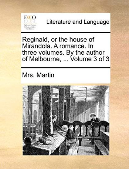 Reginald, or the House of Mirandola. a Romance. in Three Volumes. by the Author of Melbourne, ... Volume 3 of 3