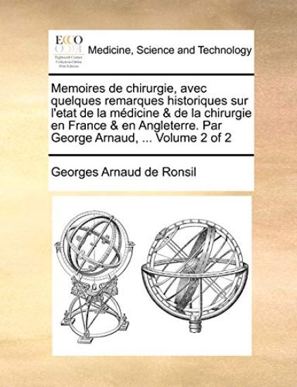 Memoires de chirurgie, avec quelques remarques historiques sur l'etat de la médicine & de la chirurgie en France & en Angleterre. Par George Arnaud, ... Volume 2 of 2