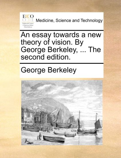 An Essay Towards a New Theory of Vision. by George Berkeley, ... the Second Edition.