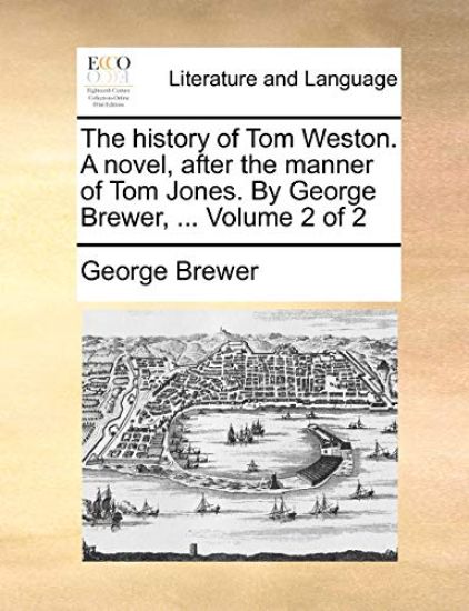 The History of Tom Weston. a Novel, After the Manner of Tom Jones. by George Brewer, ... Volume 2 of 2