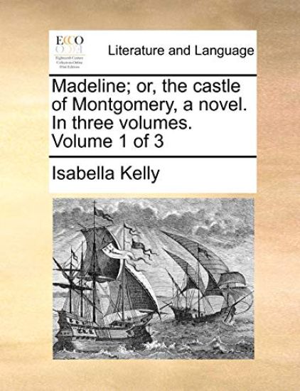 Madeline; Or, the Castle of Montgomery, a Novel. in Three Volumes. Volume 1 of 3