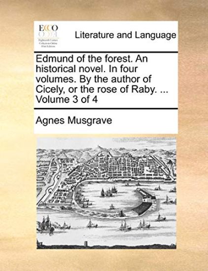 Edmund of the Forest. an Historical Novel. in Four Volumes. by the Author of Cicely, or the Rose of Raby. ... Volume 3 of 4