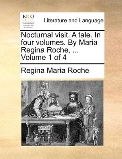 Nocturnal Visit. a Tale. in Four Volumes. by Maria Regina Roche, ... Volume 1 of 4