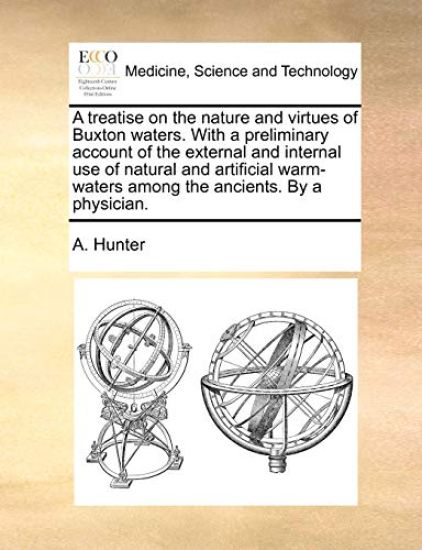 A Treatise on the Nature and Virtues of Buxton Waters. with a Preliminary Account of the External and Internal Use of Natural and Artificial Warm-Waters Among the Ancients. by a Physician.