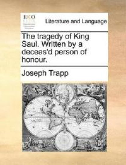 The Tragedy of King Saul. Written by a Deceas'd Person of Honour.