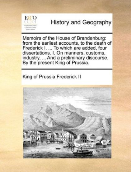 Memoirs of the House of Brandenburg: From the Earliest Accounts, to the Death of Frederick I. ... to Which Are Added, Four Dissertations. I. on Manner