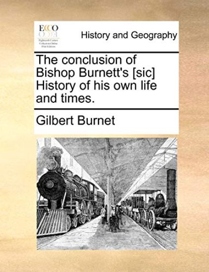 The Conclusion of Bishop Burnett's [Sic] History of His Own Life and Times.