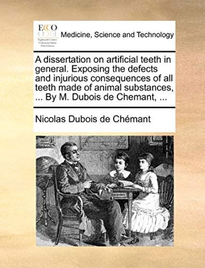 A Dissertation on Artificial Teeth in General. Exposing the Defects and Injurious Consequences of All Teeth Made of Animal Substances, ... by M. DuBois de Chemant, ...