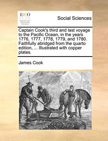 Captain Cook's Third and Last Voyage to the Pacific Ocean, in the Years 1776, 1777, 1778, 1779, and 1780. Faithfully Abridged from the Quarto Edition, ... Illustrated with Copper Plates.