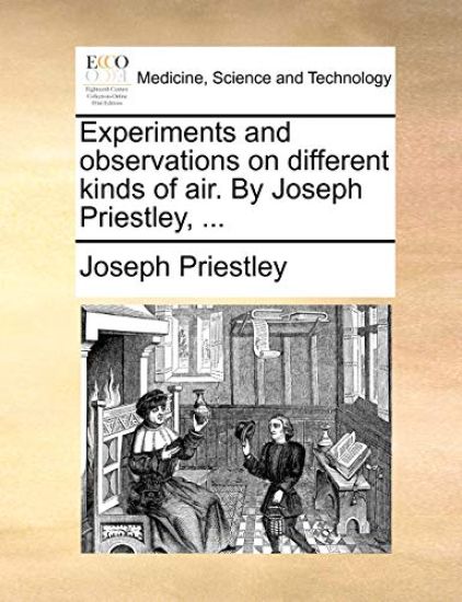 Experiments and Observations on Different Kinds of Air. by Joseph Priestley, ...